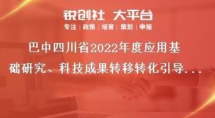 巴中四川省2022年度應(yīng)用基礎(chǔ)研究、科技成果轉(zhuǎn)移轉(zhuǎn)化引導(dǎo)計(jì)劃項(xiàng)目申報(bào)時(shí)間獎(jiǎng)補(bǔ)政策