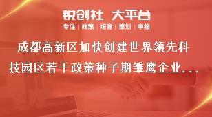 成都高新區(qū)加快創(chuàng)建世界領先科技園區(qū)若干政策種子期雛鷹企業(yè)政策擬支持企業(yè)公示聯(lián)系方式獎補政策
