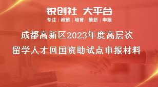 成都高新區(qū)2023年度高層次留學(xué)人才回國資助試點申報材料獎補(bǔ)政策