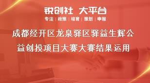 成都經(jīng)開區(qū)龍泉驛區(qū)驛益生輝公益創(chuàng)投項(xiàng)目大賽大賽結(jié)果運(yùn)用獎補(bǔ)政策