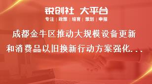 成都金牛區(qū)推動大規(guī)模設備更新和消費品以舊換新行動方案強化保障獎補政策