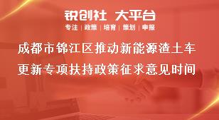 成都市錦江區(qū)推動新能源渣土車更新專項扶持政策征求意見時間獎補政策