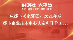成都市龍泉驛區(qū)：2024年成都市企業(yè)技術(shù)中心認(rèn)定和評(píng)價(jià)工作認(rèn)定和評(píng)價(jià)實(shí)行線上申報(bào)，企業(yè)按要求填寫申報(bào)資料，在申報(bào)截止時(shí)間2024年5月31日前完成網(wǎng)上填報(bào)并提交，無(wú)需報(bào)送紙質(zhì)資料。獎(jiǎng)補(bǔ)政策