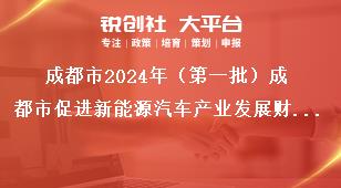 成都市2024年（第一批）成都市促進新能源汽車產業(yè)發(fā)展財政獎勵申報工作聯(lián)系方式獎補政策