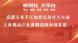 成都市青羊區(qū)加快培育壯大市場主體推動產(chǎn)業(yè)建圈強鏈和強基提能若干政策強化政策兌現(xiàn)落實獎補政策
