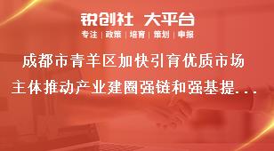 成都市青羊區(qū)加快引育優(yōu)質(zhì)市場(chǎng)主體推動(dòng)產(chǎn)業(yè)建圈強(qiáng)鏈和強(qiáng)基提能若干政策部分條款政策申報(bào)咨詢電話獎(jiǎng)補(bǔ)政策