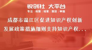 成都市溫江區(qū)促進(jìn)知識(shí)產(chǎn)權(quán)創(chuàng)新發(fā)展政策措施細(xì)則支持知識(shí)產(chǎn)權(quán)服務(wù)能力提升獎(jiǎng)補(bǔ)政策
