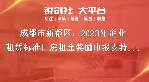 成都市新都區(qū)：2023年企業(yè)租賃標準廠房租金獎勵申報支持標準獎補政策