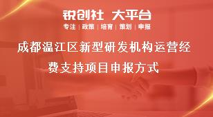 成都溫江區(qū)新型研發(fā)機(jī)構(gòu)運(yùn)營(yíng)經(jīng)費(fèi)支持項(xiàng)目申報(bào)方式獎(jiǎng)補(bǔ)政策