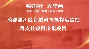 成都溫江區(qū)新型研發(fā)機(jī)構(gòu)運(yùn)營經(jīng)費(fèi)支持項(xiàng)目申報(bào)項(xiàng)目獎(jiǎng)補(bǔ)政策