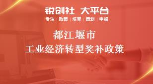 都江堰市工業(yè)經(jīng)濟轉(zhuǎn)型相關(guān)配套獎補政策