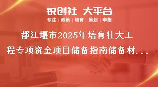 都江堰市2025年培育壯大工程專項(xiàng)資金項(xiàng)目儲備指南儲備材料編制要求獎(jiǎng)補(bǔ)政策