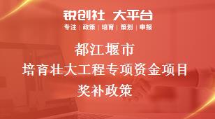 都江堰市培育壯大工程專項(xiàng)資金項(xiàng)目相關(guān)配套獎(jiǎng)補(bǔ)政策