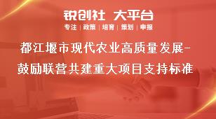 都江堰市現(xiàn)代農(nóng)業(yè)高質(zhì)量發(fā)展-鼓勵(lì)聯(lián)營(yíng)共建重大項(xiàng)目支持標(biāo)準(zhǔn)獎(jiǎng)補(bǔ)政策