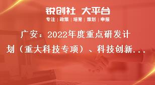 廣安：2022年度重點研發(fā)計劃（重大科技專項）、科技創(chuàng)新基地（平臺）和人才計劃項目申報其他要求及資金支持方式獎補政策