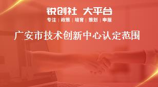 廣安市技術(shù)創(chuàng)新中心認(rèn)定范圍獎補(bǔ)政策