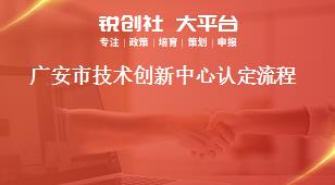 廣安市技術(shù)創(chuàng)新中心認定流程獎補政策