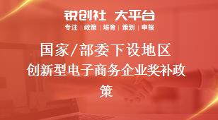 國家/部委下設(shè)地區(qū)創(chuàng)新型電子商務企業(yè)獎補政策