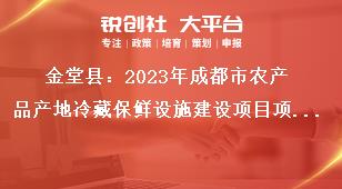 金堂縣2023年成都市農(nóng)產(chǎn)品產(chǎn)地冷藏保鮮設(shè)施建設(shè)項目項目申報聯(lián)系方式獎補(bǔ)政策