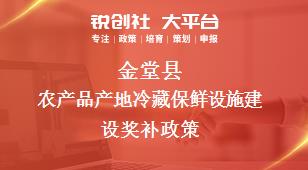 金堂縣農(nóng)產(chǎn)品產(chǎn)地冷藏保鮮設(shè)施建設(shè)相關(guān)配套獎補(bǔ)政策