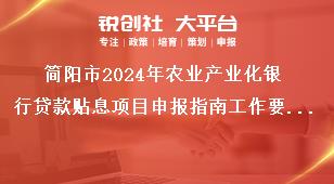 簡(jiǎn)陽市2024年農(nóng)業(yè)產(chǎn)業(yè)化銀行貸款貼息項(xiàng)目申報(bào)指南工作要求獎(jiǎng)補(bǔ)政策