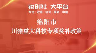 綿陽(yáng)市川豬重大科技專項(xiàng)相關(guān)配套獎(jiǎng)補(bǔ)政策