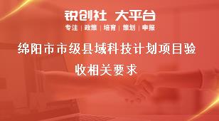 綿陽市市級(jí)縣域科技計(jì)劃項(xiàng)目驗(yàn)收相關(guān)要求獎(jiǎng)補(bǔ)政策
