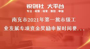 南充市2021年第一批市級(jí)工業(yè)發(fā)展專(zhuān)項(xiàng)資金獎(jiǎng)勵(lì)申報(bào)時(shí)間要求獎(jiǎng)補(bǔ)政策