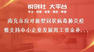 南充市應對新型冠狀病毒肺炎疫情支持中小企業(yè)發(fā)展用工資金補貼監(jiān)督管理辦法獎補政策