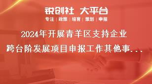 2024年開(kāi)展青羊區(qū)支持企業(yè)跨臺(tái)階發(fā)展項(xiàng)目申報(bào)工作其他事項(xiàng)獎(jiǎng)補(bǔ)政策