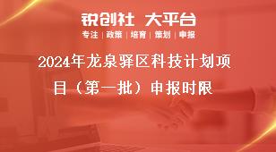 2024年龍泉驛區(qū)科技計(jì)劃項(xiàng)目（第一批）申報(bào)時(shí)限獎(jiǎng)補(bǔ)政策