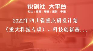 2022年四川省重點(diǎn)研發(fā)計(jì)劃（重大科技專項(xiàng)）、科技創(chuàng)新基地（平臺）和人才計(jì)劃項(xiàng)目申報推薦匯總表獎補(bǔ)政策
