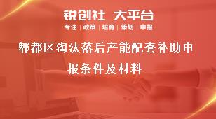 郫都區(qū)淘汰落后產(chǎn)能配套補(bǔ)助申報(bào)條件及材料獎(jiǎng)補(bǔ)政策