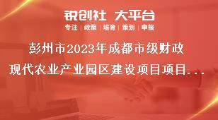 彭州市2023年成都市級(jí)財(cái)政現(xiàn)代農(nóng)業(yè)產(chǎn)業(yè)園區(qū)建設(shè)項(xiàng)目項(xiàng)目管理和資金獎(jiǎng)補(bǔ)政策