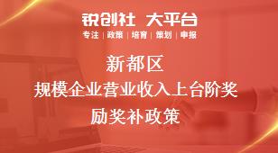 新都區(qū)規(guī)模企業(yè)營(yíng)業(yè)收入上臺(tái)階獎(jiǎng)勵(lì)相關(guān)配套獎(jiǎng)補(bǔ)政策