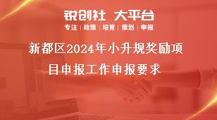新都區(qū)2024年小升規(guī)獎(jiǎng)勵(lì)項(xiàng)目申報(bào)工作申報(bào)要求獎(jiǎng)補(bǔ)政策