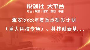 雅安2022年度重點(diǎn)研發(fā)計(jì)劃（重大科技專項(xiàng)）、科技創(chuàng)新基地（平臺(tái)）和人才計(jì)劃項(xiàng)目申報(bào)時(shí)限獎(jiǎng)補(bǔ)政策