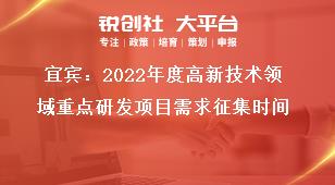 宜賓：2022年度高新技術(shù)領(lǐng)域重點(diǎn)研發(fā)項(xiàng)目需求征集時(shí)間獎(jiǎng)補(bǔ)政策