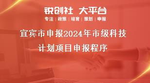 宜賓市申報(bào)2024年市級科技計(jì)劃項(xiàng)目申報(bào)程序獎(jiǎng)補(bǔ)政策